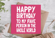 Happy Birthday to My Fave Person in the Whole World Card - Greetings Card - The Blossomist