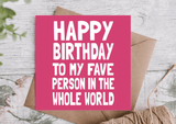 Happy Birthday to My Fave Person in the Whole World Card - Greetings Card - The Blossomist